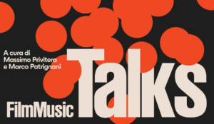 Roma FMF 2026 - FILM MUSIC TALKS – Curated by Massimo Privitera and Marco Patrignani